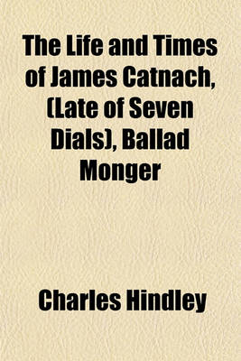 Book cover for The Life and Times of James Catnach, (Late of Seven Dials), Ballad Monger