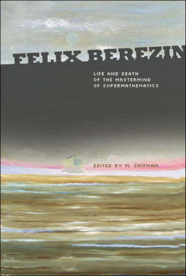 Book cover for Felix Berezin: Life And Death Of The Mastermind Of Supermathematics