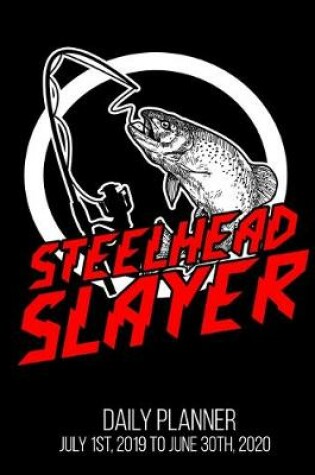 Cover of Steelhead Slayer Daily Planner July 1st, 2019 To June 30th, 2020