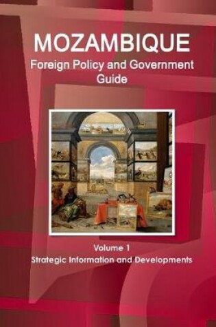 Cover of Mozambique Foreign Policy and Government Guide Volume 1 Strategic Information and Developments