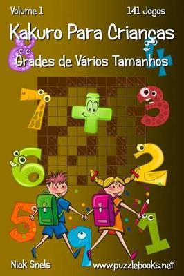 Cover of Kakuro Para Crianças Grades de Vários Tamanhos - Volume 1 - 141 Jogos