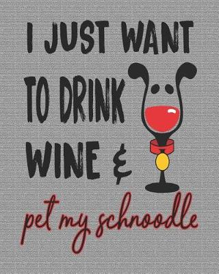 Book cover for I Just Want to Drink Wine and Pet My Schnoodle