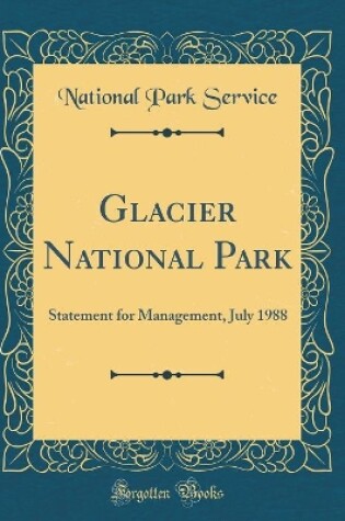 Cover of Glacier National Park: Statement for Management, July 1988 (Classic Reprint)