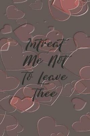 Cover of Intreat Me Not To Leave Thee
