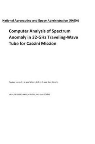 Cover of Computer Analysis of Spectrum Anomaly in 32-Ghz Traveling-Wave Tube for Cassini Mission