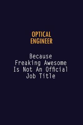 Book cover for Optical Engineer Because Freaking Awesome is not An Official Job Title