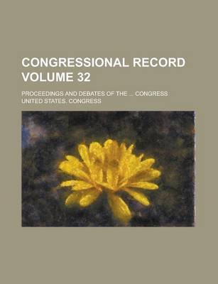 Book cover for Congressional Record; Proceedings and Debates of the ... Congress Volume 32