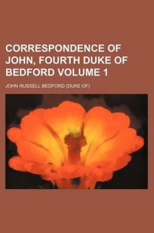 Cover of Correspondence of John, Fourth Duke of Bedford Volume 1