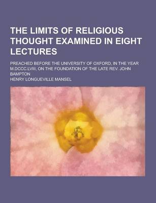 Book cover for The Limits of Religious Thought Examined in Eight Lectures; Preached Before the University of Oxford, in the Year M.DCCC.LVIII, on the Foundation of T