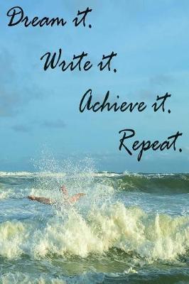 Book cover for Dream it. Write it. Achieve it. Repeat. - A journal.