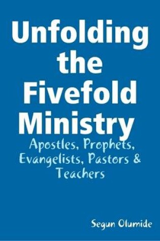 Cover of Unfolding the Fivefold Ministry - Apostles, Prophets, Evangelists, Pastors & Teachers