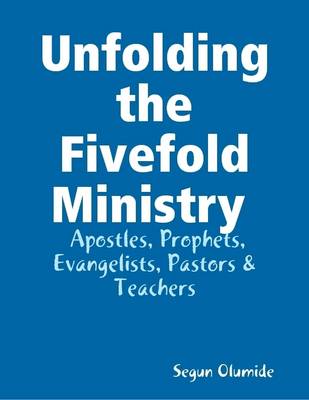 Book cover for Unfolding the Fivefold Ministry - Apostles, Prophets, Evangelists, Pastors & Teachers