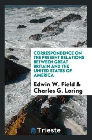 Cover of Correspondence on the Present Relations Between Great Britain and the United States of America