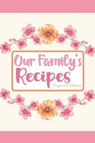 Cover of Our Family's Recipes Dogwood Edition