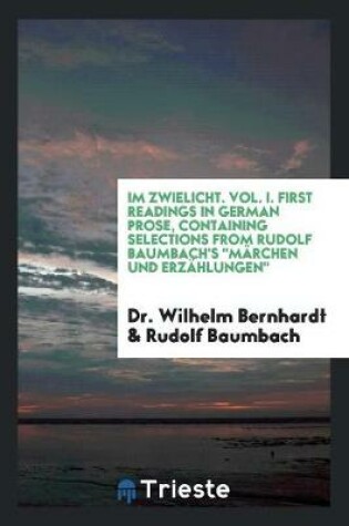 Cover of Im Zwielicht. Vol. I. First Readings in German Prose, Containing Selections from Rudolf Baumbach's Marchen Und Erzahlungen