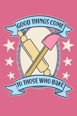 Book cover for Good Things Come to Those Who Bake