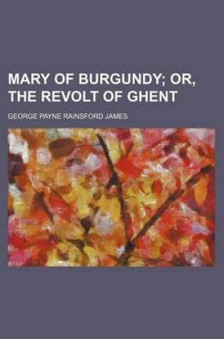 Cover of Mary of Burgundy (Volume 2); Or, the Revolt of Ghent