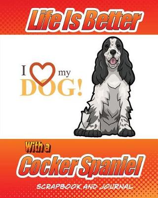 Cover of Life Is Better With A Cocker Spaniel Scrapbook and Journal