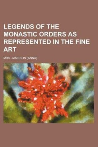 Cover of Legends of the Monastic Orders as Represented in the Fine Art