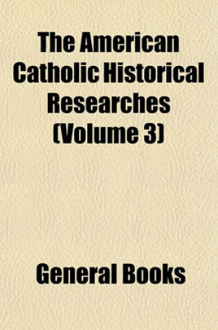 Cover of The American Catholic Historical Researches (Volume 3)