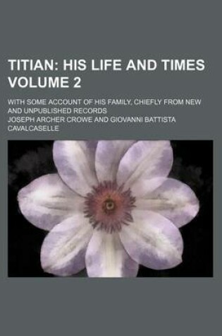 Cover of Titian Volume 2; His Life and Times. with Some Account of His Family, Chiefly from New and Unpublished Records