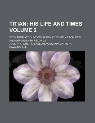 Book cover for Titian Volume 2; His Life and Times. with Some Account of His Family, Chiefly from New and Unpublished Records