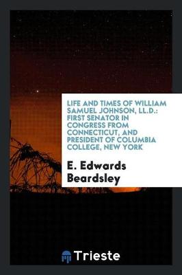 Book cover for Life and Times of William Samuel Johnson, LL.D.