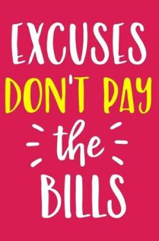 Cover of Excuses Don't Pay The Bills