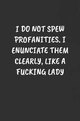 Book cover for I Do Not Spew Profanities. I Enunciate Them Clearly, Like a Fucking Lady