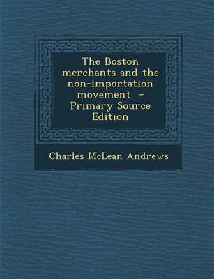Book cover for The Boston Merchants and the Non-Importation Movement - Primary Source Edition