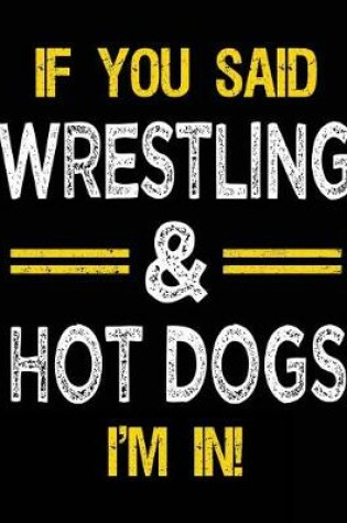Cover of If You Said Wrestling & Hot Dogs I'm in