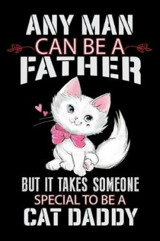 Cover of Any Man Can be a Father But it Takes Someone Special to be a Cat Daddy
