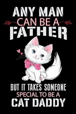 Book cover for Any Man Can be a Father But it Takes Someone Special to be a Cat Daddy