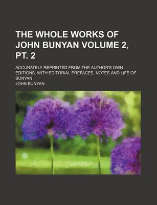 Book cover for The Whole Works of John Bunyan; Accurately Reprinted from the Author's Own Editions. with Editorial Prefaces, Notes and Life of Bunyan Volume 2, PT. 2