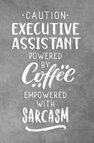 Cover of Caution Executive Assistant Powered By Coffee Empowered With Sarcasm