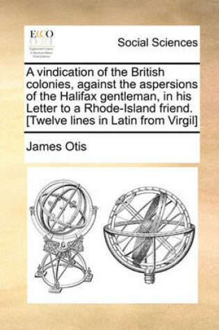 Cover of A Vindication of the British Colonies, Against the Aspersions of the Halifax Gentleman, in His Letter to a Rhode-Island Friend. [Twelve Lines in Latin from Virgil]