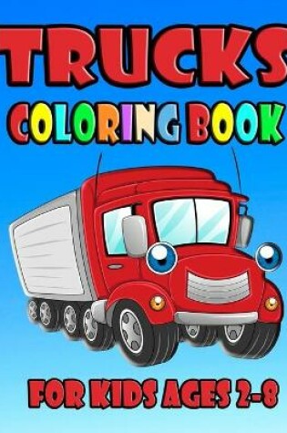 Cover of Trucks Coloring Book For Kids Ages 2-8