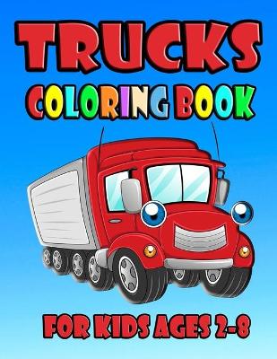 Book cover for Trucks Coloring Book For Kids Ages 2-8