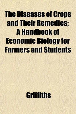 Book cover for The Diseases of Crops and Their Remedies; A Handbook of Economic Biology for Farmers and Students