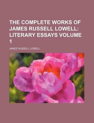 Book cover for The Complete Works of James Russell Lowell Volume 1; Literary Essays