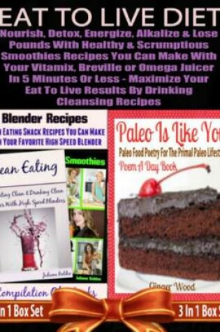 Cover of Eat to Live Diet: Nourish, Detox, Energize, Alkalize & Lose Pounds with Healthy Smoothies Recipes