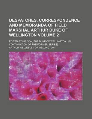 Book cover for Despatches, Correspondence and Memoranda of Field Marshal Arthur Duke of Wellington Volume 2; Edited by His Son, the Duke of Wellington. [In Continuat