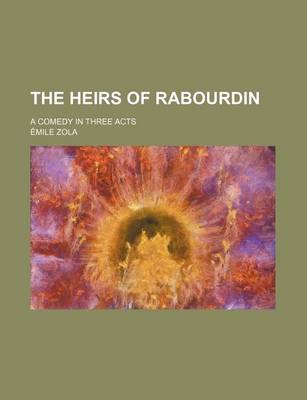 Book cover for The Heirs of Rabourdin; A Comedy in Three Acts