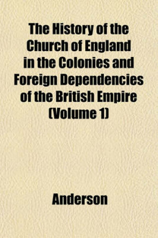 Cover of The History of the Church of England in the Colonies and Foreign Dependencies of the British Empire (Volume 1)