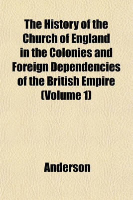 Book cover for The History of the Church of England in the Colonies and Foreign Dependencies of the British Empire (Volume 1)