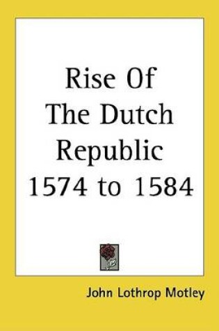 Cover of Rise of the Dutch Republic 1574 to 1584