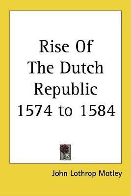 Book cover for Rise of the Dutch Republic 1574 to 1584