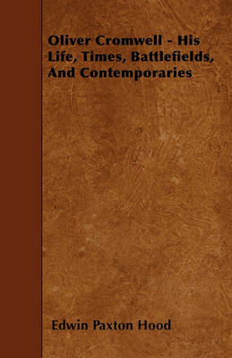 Book cover for Oliver Cromwell - His Life, Times, Battlefields, And Contemporaries