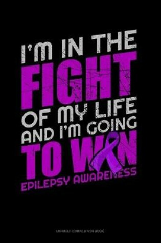 Cover of I'm In The Fight Of My Life And I'm Going To Win Epilepsy Awareness