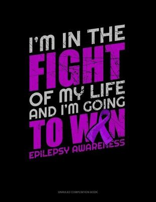 Book cover for I'm In The Fight Of My Life And I'm Going To Win Epilepsy Awareness